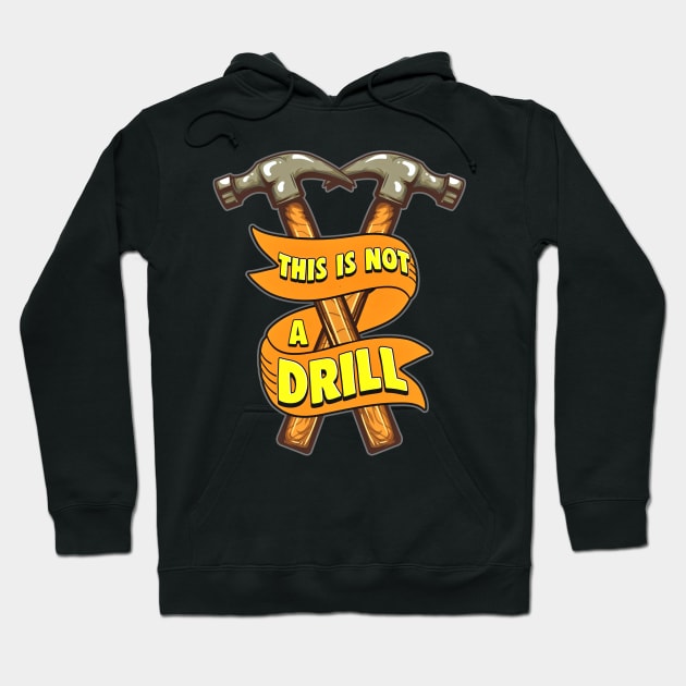 This Is Not A Drill Funny Hammer Hoodie by SoCoolDesigns